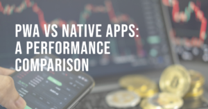 PWA vs Native Apps: Which Performs Better?